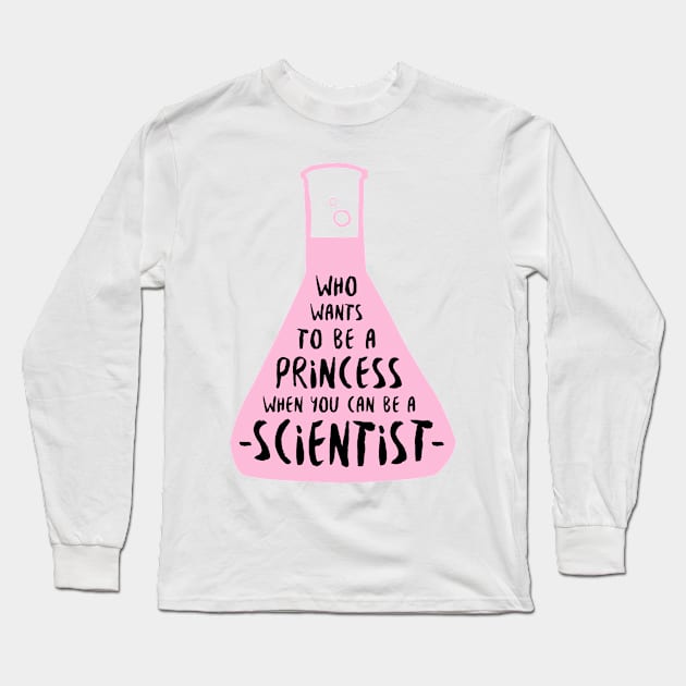 Who wants to be a princess when you can be a scientist in pink Long Sleeve T-Shirt by whatafabday